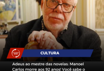 manoel carlos mestre das novelas brasileiras nos deixa aos 92 anos